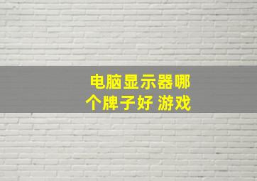 电脑显示器哪个牌子好 游戏